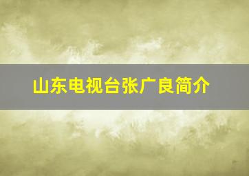 山东电视台张广良简介