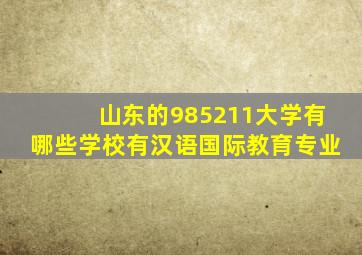 山东的985211大学有哪些学校有汉语国际教育专业