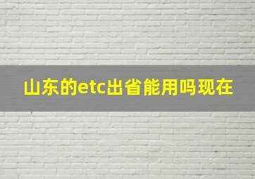 山东的etc出省能用吗现在