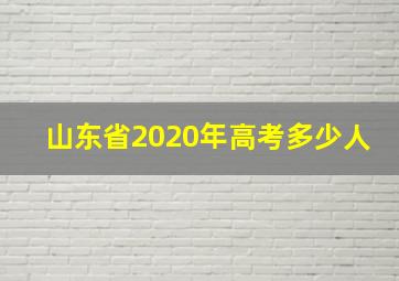 山东省2020年高考多少人