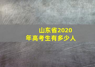 山东省2020年高考生有多少人