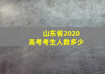 山东省2020高考考生人数多少