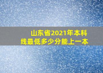 山东省2021年本科线最低多少分能上一本