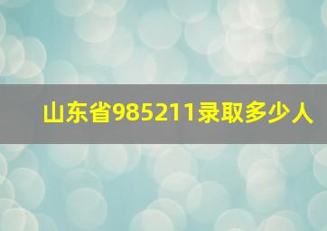 山东省985211录取多少人