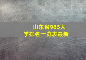 山东省985大学排名一览表最新