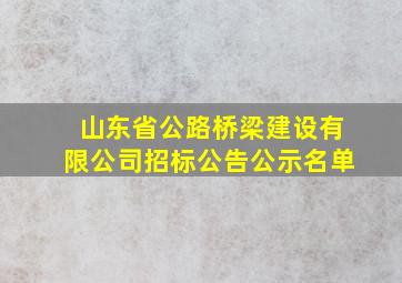 山东省公路桥梁建设有限公司招标公告公示名单