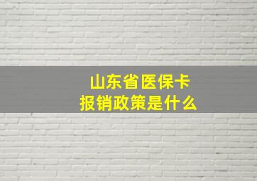 山东省医保卡报销政策是什么