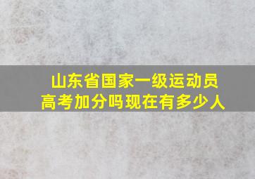 山东省国家一级运动员高考加分吗现在有多少人