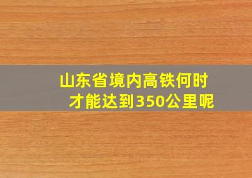 山东省境内高铁何时才能达到350公里呢