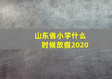 山东省小学什么时候放假2020