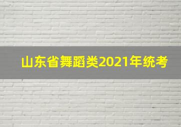 山东省舞蹈类2021年统考