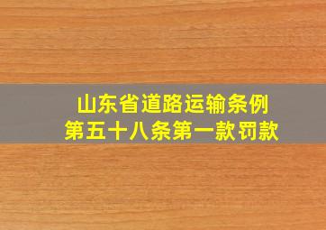 山东省道路运输条例第五十八条第一款罚款