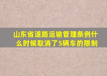 山东省道路运输管理条例什么时候取消了5辆车的限制