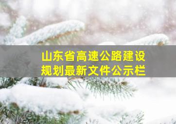 山东省高速公路建设规划最新文件公示栏