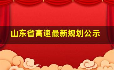 山东省高速最新规划公示