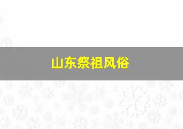 山东祭祖风俗