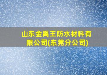 山东金禹王防水材料有限公司(东莞分公司)