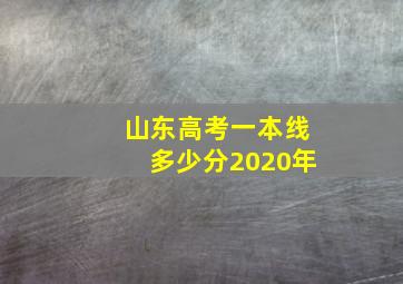 山东高考一本线多少分2020年