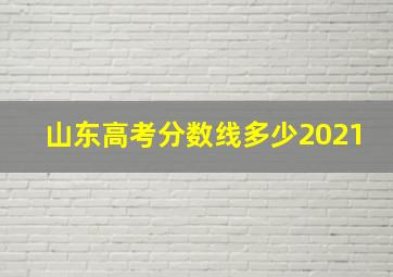 山东高考分数线多少2021