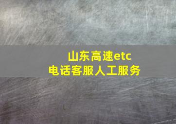 山东高速etc电话客服人工服务