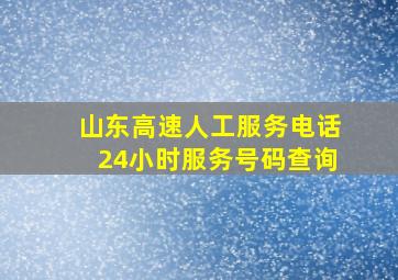 山东高速人工服务电话24小时服务号码查询