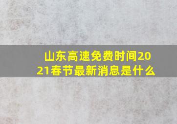 山东高速免费时间2021春节最新消息是什么