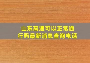 山东高速可以正常通行吗最新消息查询电话