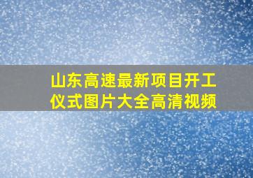 山东高速最新项目开工仪式图片大全高清视频