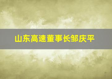 山东高速董事长邹庆平