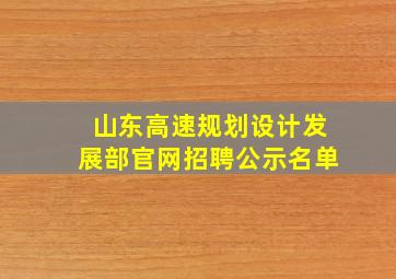 山东高速规划设计发展部官网招聘公示名单