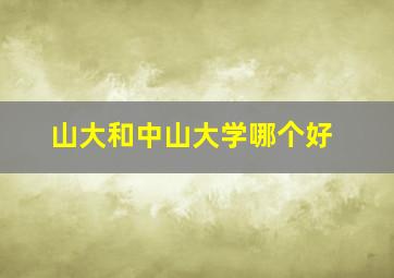 山大和中山大学哪个好