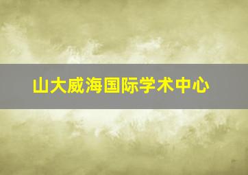 山大威海国际学术中心