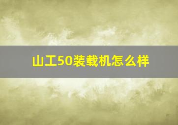 山工50装载机怎么样