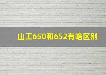 山工650和652有啥区别