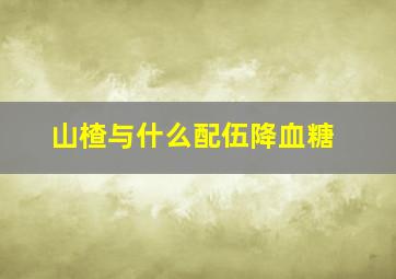 山楂与什么配伍降血糖