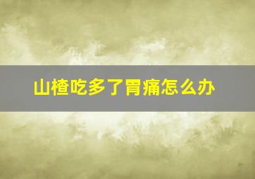 山楂吃多了胃痛怎么办