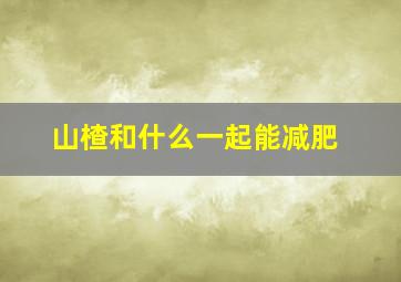 山楂和什么一起能减肥