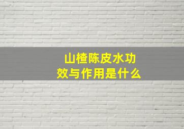 山楂陈皮水功效与作用是什么