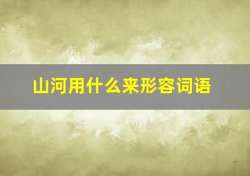 山河用什么来形容词语