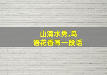 山清水秀,鸟语花香写一段话