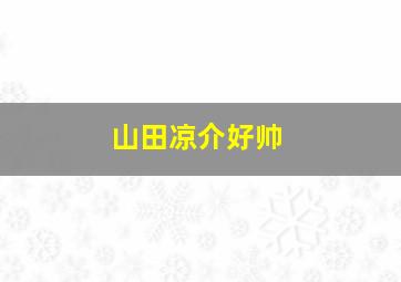 山田凉介好帅