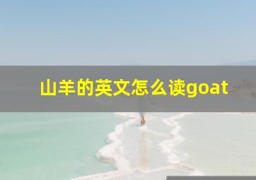 山羊的英文怎么读goat