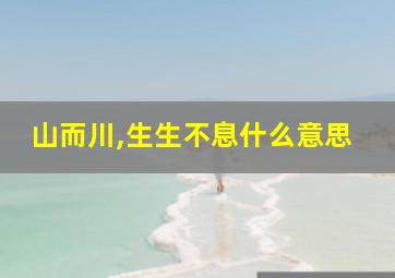 山而川,生生不息什么意思