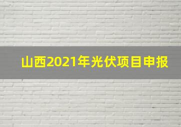 山西2021年光伏项目申报