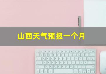 山西天气预报一个月