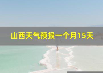 山西天气预报一个月15天