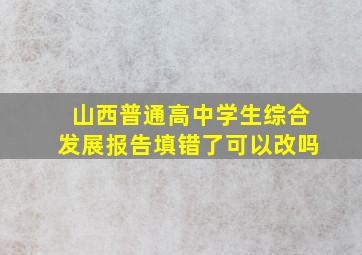 山西普通高中学生综合发展报告填错了可以改吗