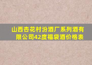 山西杏花村汾酒厂系列酒有限公司42度福袋酒价格表