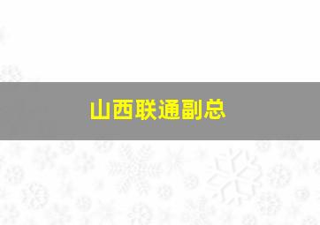 山西联通副总