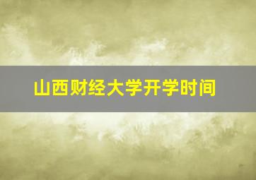 山西财经大学开学时间